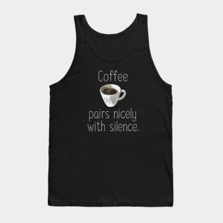 Coffee pairs nicely with silence Tank Top